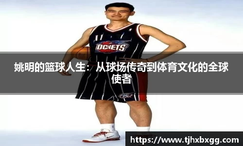 姚明的篮球人生：从球场传奇到体育文化的全球使者