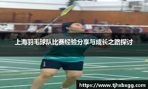 上海羽毛球队比赛经验分享与成长之路探讨