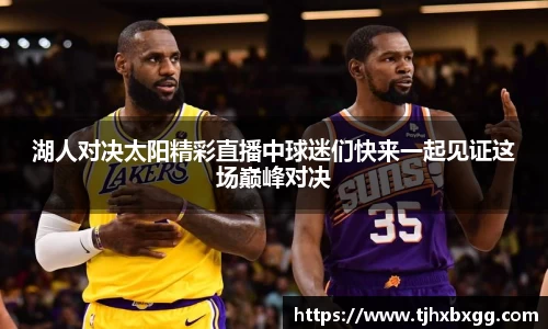 湖人对决太阳精彩直播中球迷们快来一起见证这场巅峰对决